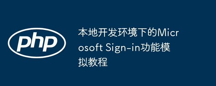 本地模拟Microsoft登录功能教程