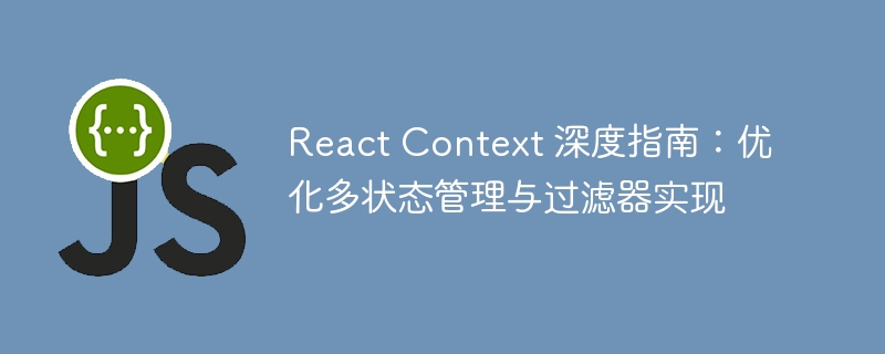 React Context 深度指南：优化多状态管理与过滤器实现
