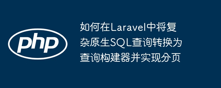 Laravel复杂查询转构建器与分页教程