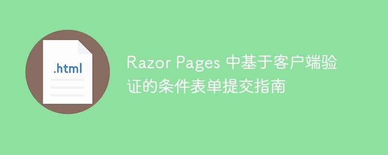 Razor Pages 中基于客户端验证的条件表单提交指南