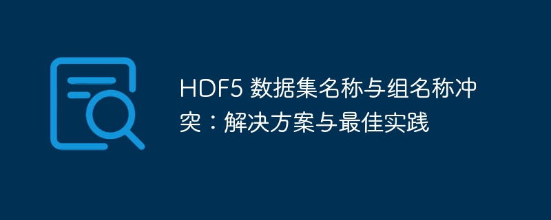 HDF5 数据集名称与组名称冲突：解决方案与最佳实践