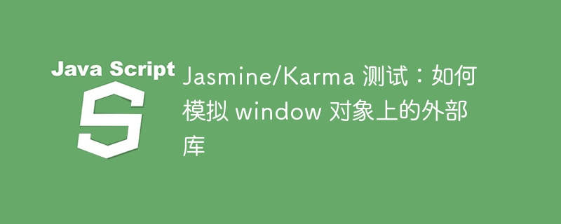 Jasmine/Karma模拟window方法详解