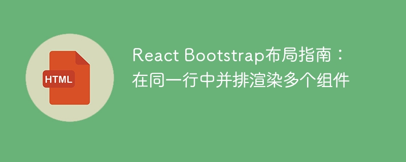 React Bootstrap布局指南：在同一行中并排渲染多个组件
