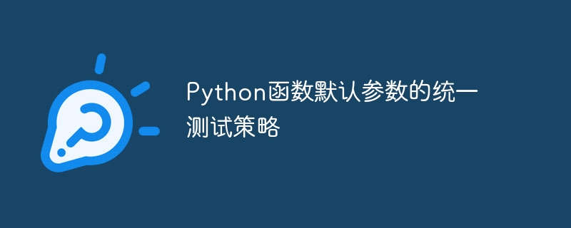 Python函数默认参数的统一测试策略