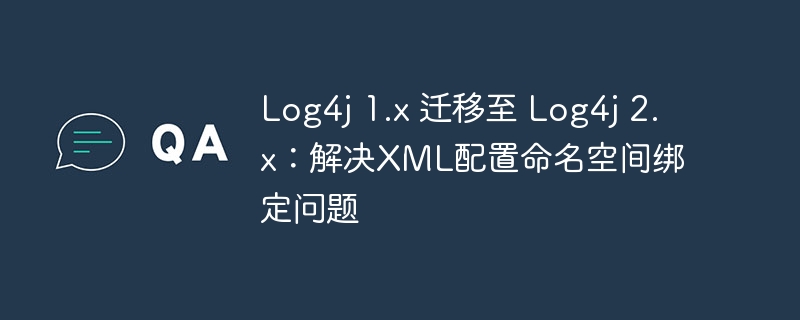 Log4j1迁移到Log4j2：XML命名空间解决方法