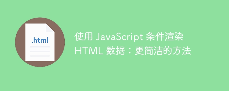 使用 JavaScript 条件渲染 HTML 数据:更简洁的方法