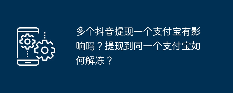 多个抖音提现一个支付宝有影响吗？提现到同一个支付宝如何解冻？
