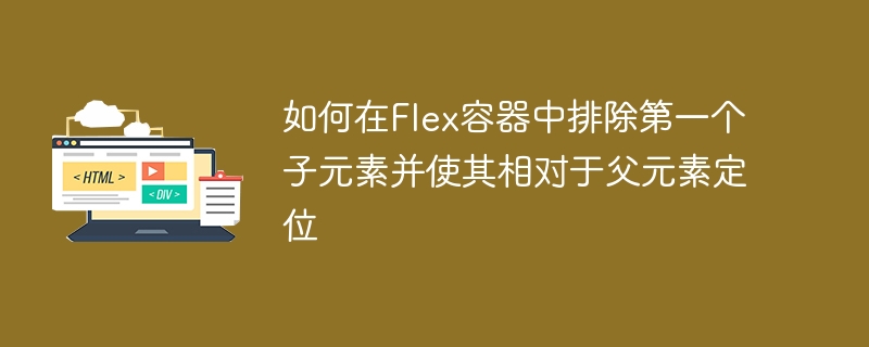 如何在Flex容器中排除第一个子元素并使其相对于父元素定位