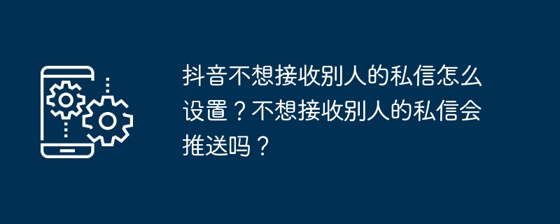 关闭抖音他人私信设置方法详解