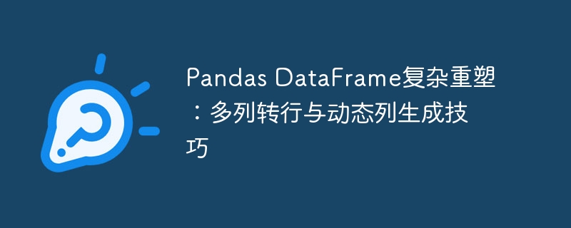 Pandas DataFrame复杂重塑：多列转行与动态列生成技巧
