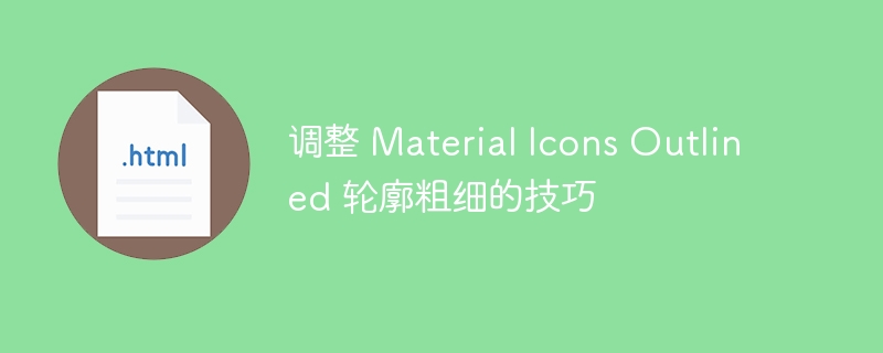 调整 Material Icons Outlined 轮廓粗细的技巧