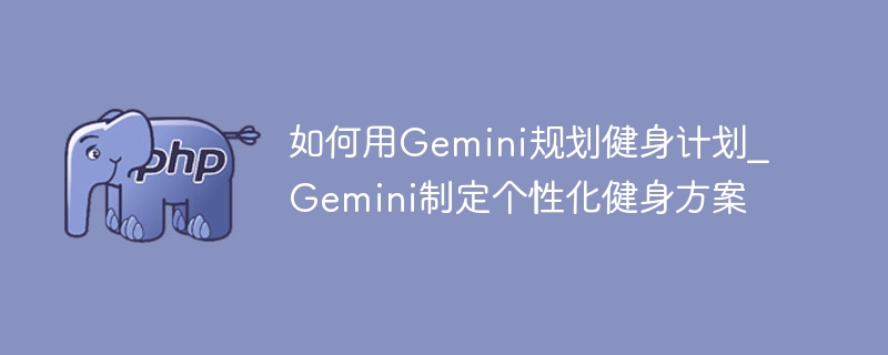 如何用Gemini规划健身计划_Gemini制定个性化健身方案