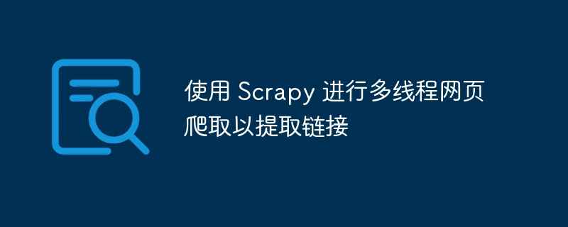 Scrapy多线程抓取技巧分享