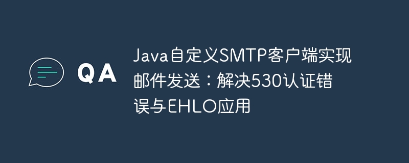 Java发送邮件报530认证错误怎么解决