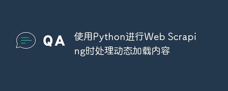 使用Python进行Web Scraping时处理动态加载内容