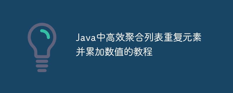 Java中高效聚合列表重复元素并累加数值的教程