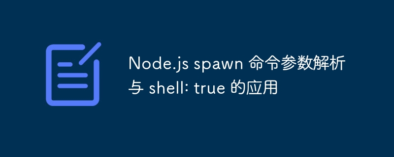Node.js spawn 命令参数解析与 shell: true 的应用