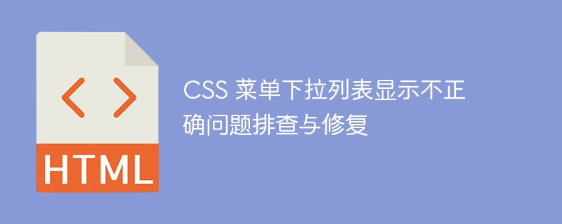 CSS下拉菜单异常排查与修复技巧