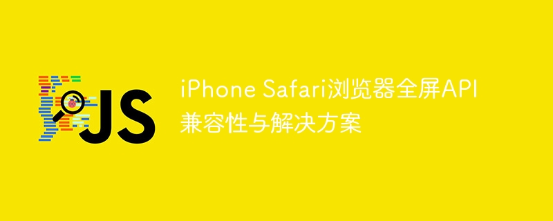 iPhoneSafari全屏API问题与解决方法
