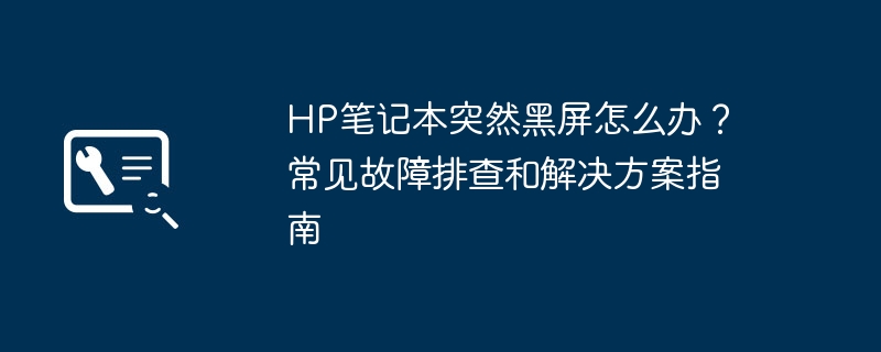 HP笔记本突然黑屏怎么办？常见故障排查和解决方案指南