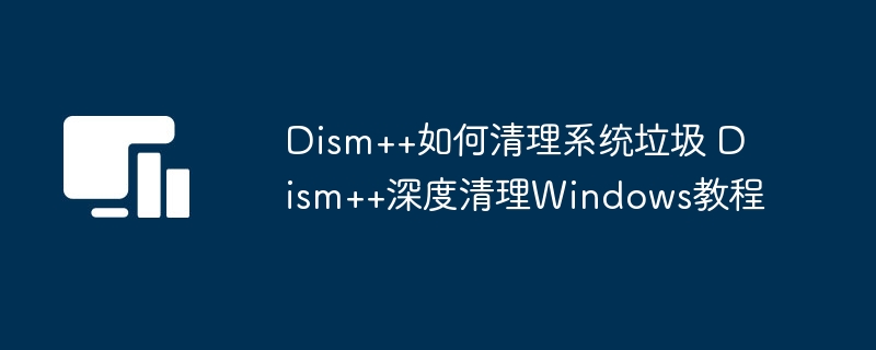 Dism++系统垃圾清理教程详解