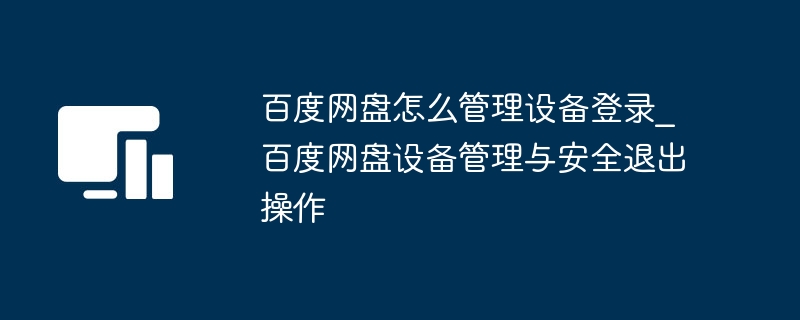 百度网盘怎么管理设备登录_百度网盘设备管理与安全退出操作