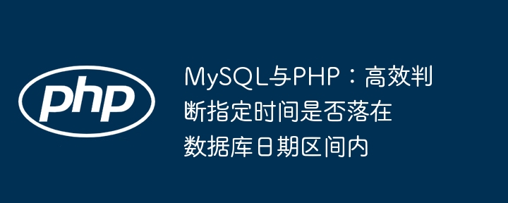 MySQL与PHP：高效判断指定时间是否落在数据库日期区间内
