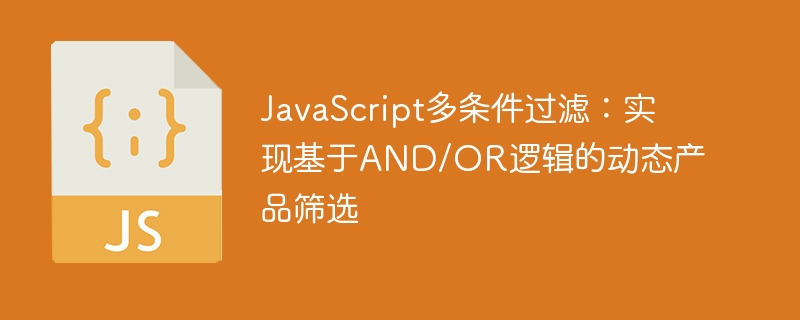 JavaScript多条件过滤：实现基于AND/OR逻辑的动态产品筛选
