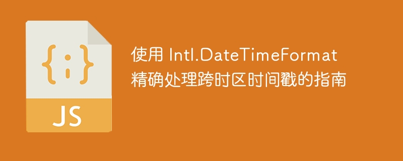 Intl.DateTimeFormat跨时区时间戳使用教程