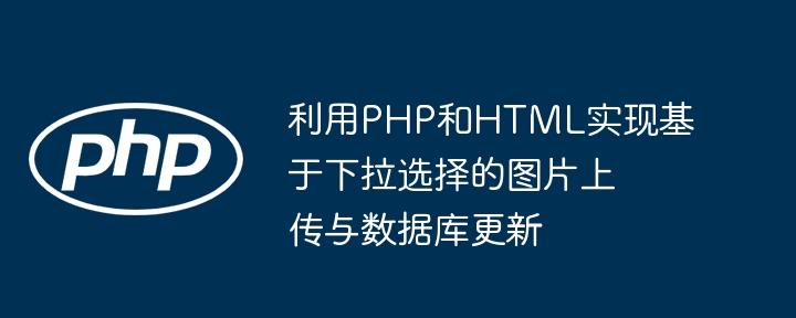 利用PHP和HTML实现基于下拉选择的图片上传与数据库更新