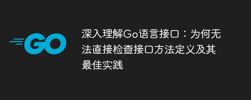 深入理解Go语言接口：为何无法直接检查接口方法定义及其最佳实践
