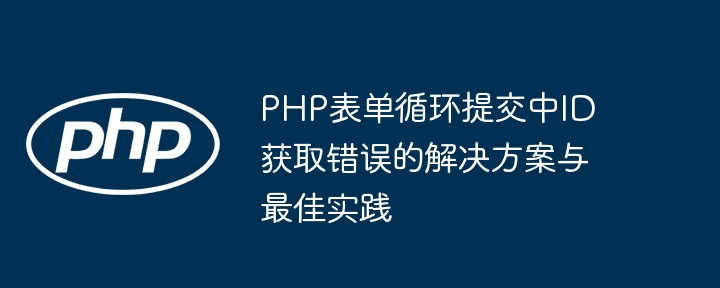 PHP表单循环提交ID获取错误解决方法