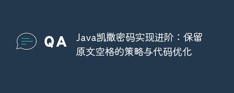 Java凯撒密码实现进阶：保留原文空格的策略与代码优化
