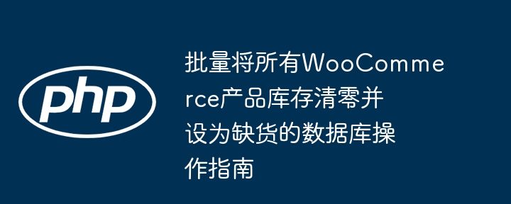 WooCommerce库存清零缺货数据库操作指南