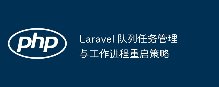 Laravel队列管理与进程重启技巧