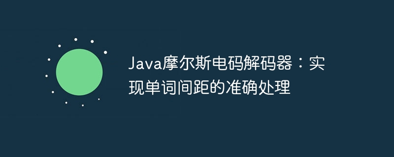 Java摩尔斯电码解码器:实现单词间距的准确处理