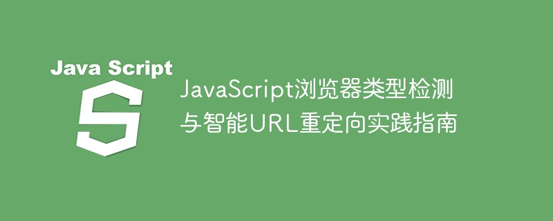 JavaScript浏览器类型检测与智能URL重定向实践指南
