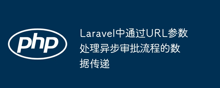 Laravel异步审批URL参数处理技巧