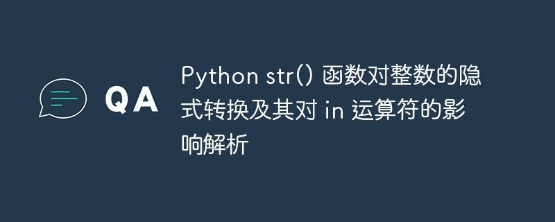 Python str() 函数对整数的隐式转换及其对 in 运算符的影响解析
