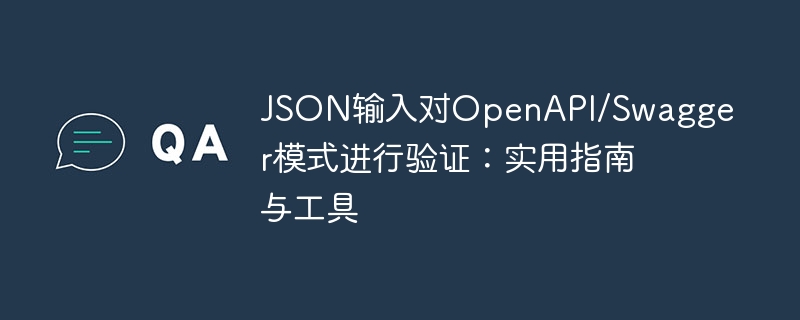 JSON输入对OpenAPI/Swagger模式进行验证：实用指南与工具
