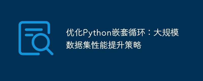 优化Python嵌套循环：大规模数据集性能提升策略
