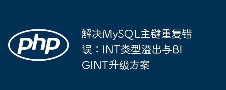 解决MySQL主键重复错误：INT类型溢出与BIGINT升级方案
