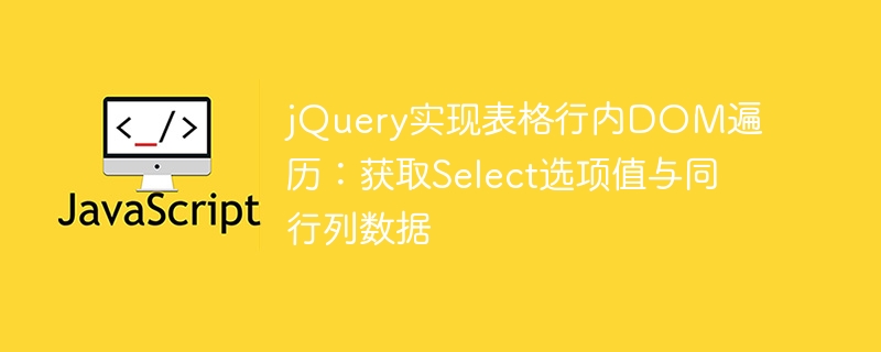 jQuery实现表格行内DOM遍历：获取Select选项值与同行列数据