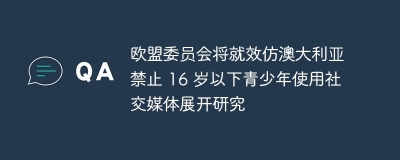 欧盟拟禁16岁以下使用社交平台