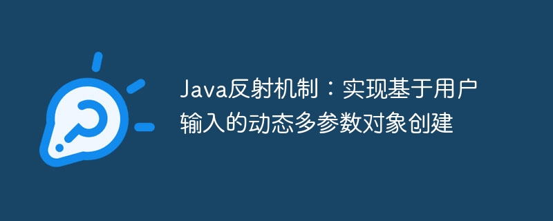 Java反射：多参数对象动态创建技巧