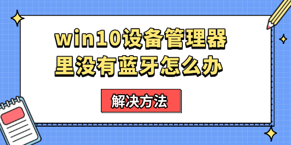win10设备管理器里没有蓝牙怎么办 电脑蓝牙开关没了解决方法
