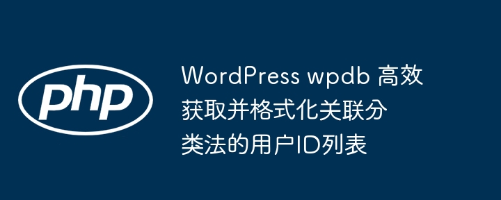 WordPress wpdb 高效获取并格式化关联分类法的用户ID列表