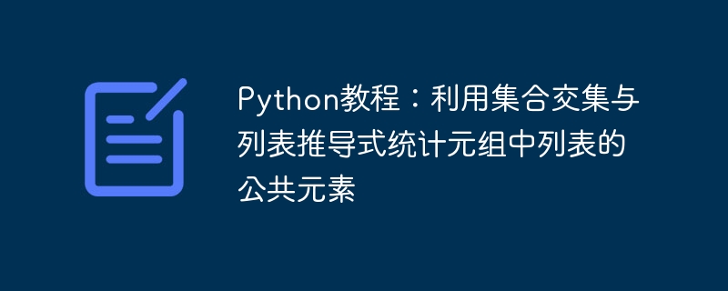 Python教程：利用集合交集与列表推导式统计元组中列表的公共元素
