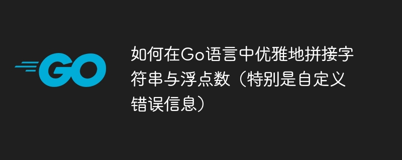 如何在Go语言中优雅地拼接字符串与浮点数(特别是自定义错误信息)