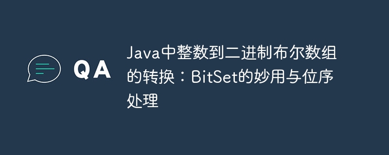 Java中整数到二进制布尔数组的转换：BitSet的妙用与位序处理